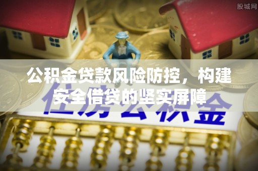 通河公积金贷款风险防控，构建安全借贷的坚实屏障
