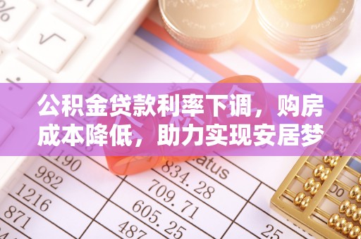 通河公积金贷款利率下调，购房成本降低，助力实现安居梦