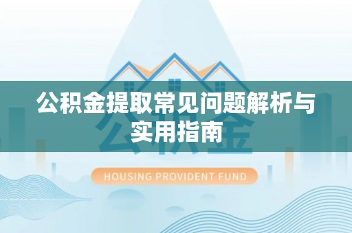通河公积金提取常见问题解析与实用指南