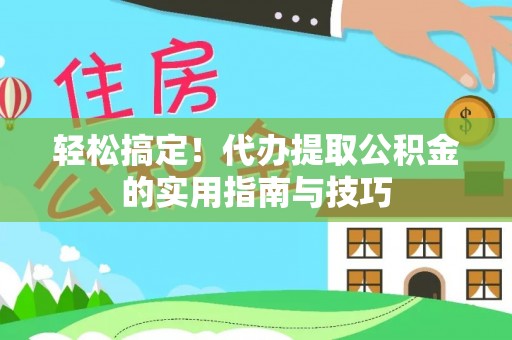 通河轻松搞定！代办提取公积金的实用指南与技巧