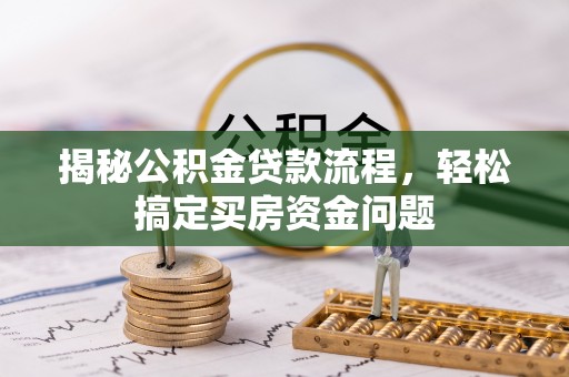 通河揭秘公积金贷款流程，轻松搞定买房资金问题