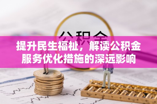 通河提升民生福祉，解读公积金服务优化措施的深远影响