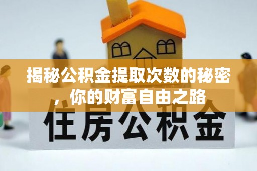 通河揭秘公积金提取次数的秘密，你的财富自由之路