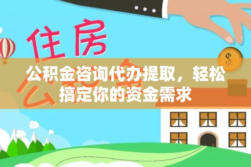 通河公积金咨询代办提取，轻松搞定你的资金需求