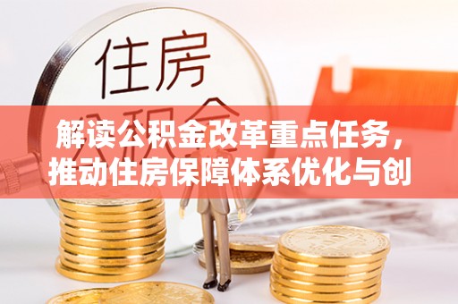 通河解读公积金改革重点任务，推动住房保障体系优化与创新