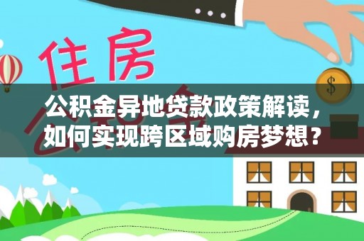 通河公积金异地贷款政策解读，如何实现跨区域购房梦想？