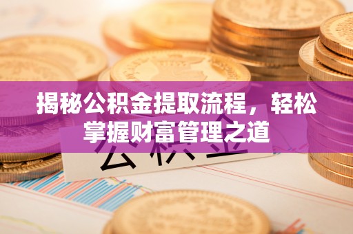 通河揭秘公积金提取流程，轻松掌握财富管理之道