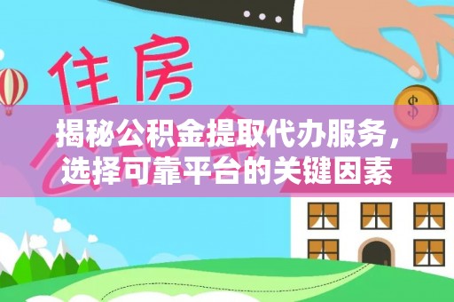 通河揭秘公积金提取代办服务，选择可靠平台的关键因素