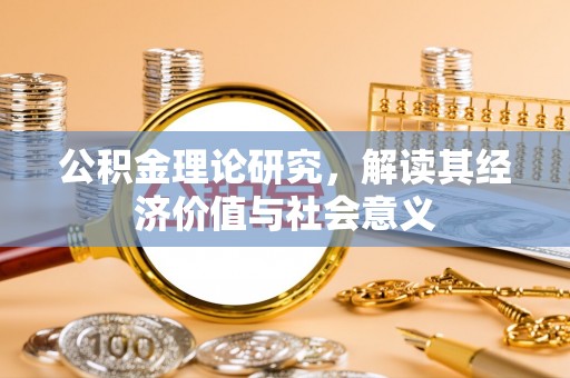 通河公积金理论研究，解读其经济价值与社会意义