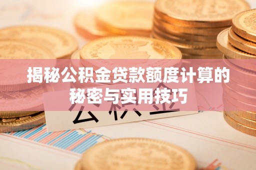 通河揭秘公积金贷款额度计算的秘密与实用技巧