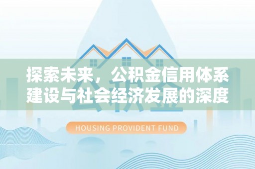 通河探索未来，公积金信用体系建设与社会经济发展的深度融合