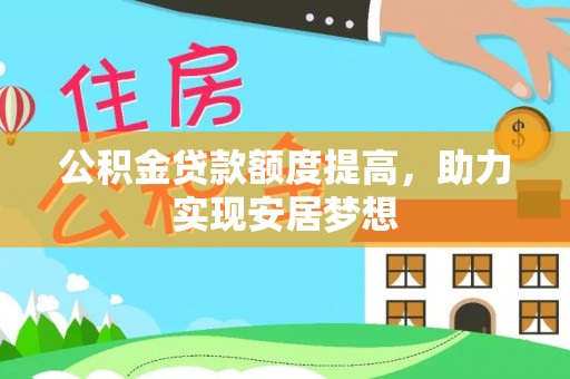 通河公积金贷款额度提高，助力实现安居梦想