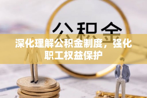 通河深化理解公积金制度，强化职工权益保护