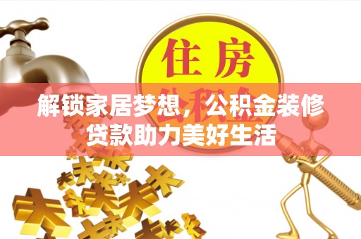 通河解锁家居梦想，公积金装修贷款助力美好生活