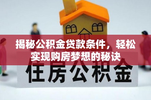 通河揭秘公积金贷款条件，轻松实现购房梦想的秘诀