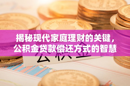 通河揭秘现代家庭理财的关键，公积金贷款偿还方式的智慧选择