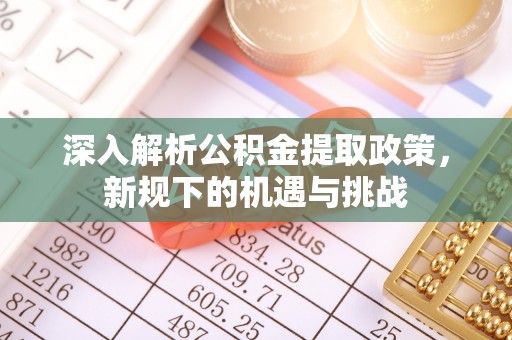 通河深入解析公积金提取政策，新规下的机遇与挑战