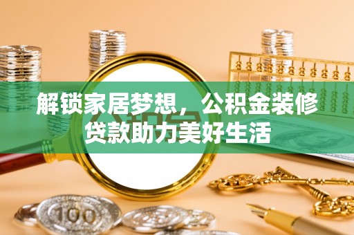 通河解锁家居梦想，公积金装修贷款助力美好生活