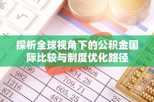 通河探析全球视角下的公积金国际比较与制度优化路径