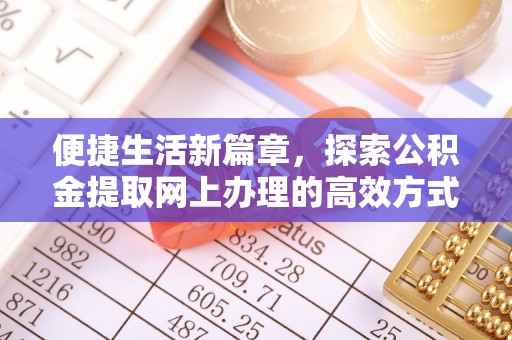 通河便捷生活新篇章，探索公积金提取网上办理的高效方式