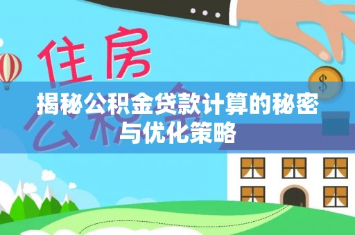 通河揭秘公积金贷款计算的秘密与优化策略