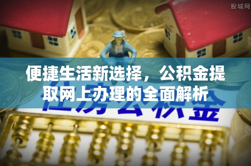 通河便捷生活新选择，公积金提取网上办理的全面解析