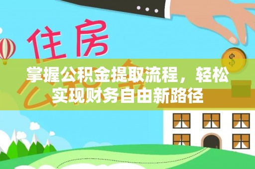 通河掌握公积金提取流程，轻松实现财务自由新路径