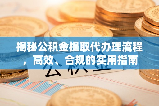 通河揭秘公积金提取代办理流程，高效、合规的实用指南