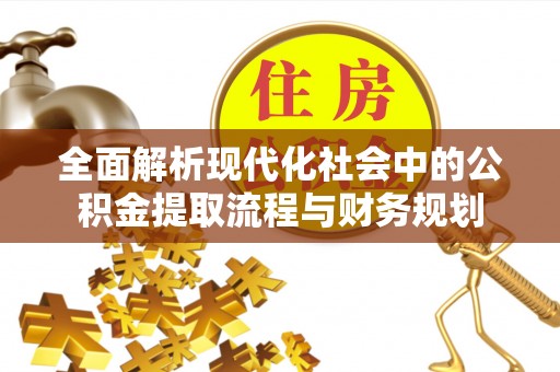 通河全面解析现代化社会中的公积金提取流程与财务规划