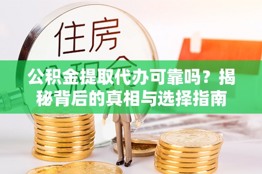 通河公积金提取代办可靠吗？揭秘背后的真相与选择指南