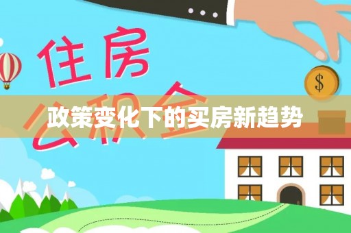 通河政策变化下的买房新趋势