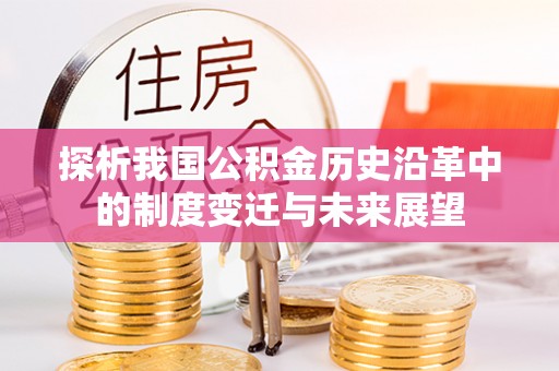 通河探析我国公积金历史沿革中的制度变迁与未来展望