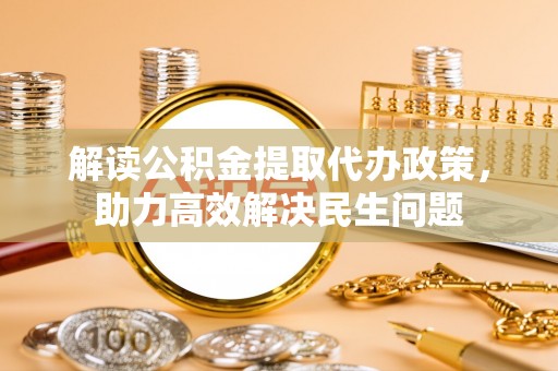 通河解读公积金提取代办政策，助力高效解决民生问题