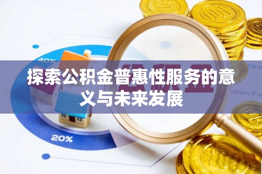 通河探索公积金普惠性服务的意义与未来发展