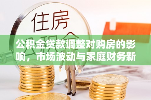 通河公积金贷款调整对购房的影响，市场波动与家庭财务新趋势
