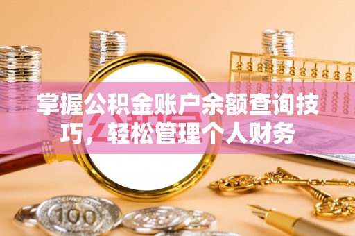 通河掌握公积金账户余额查询技巧，轻松管理个人财务