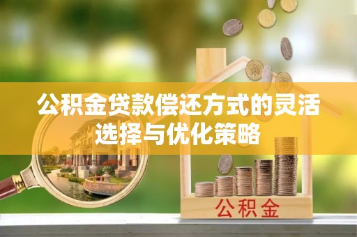 通河公积金贷款偿还方式的灵活选择与优化策略