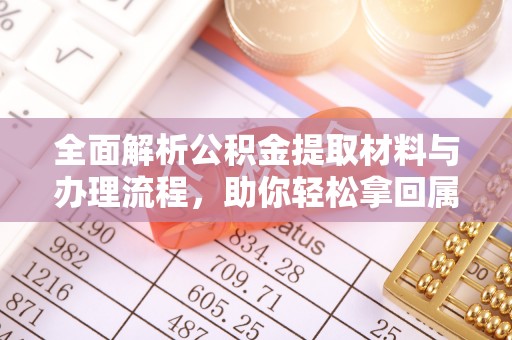 通河全面解析公积金提取材料与办理流程，助你轻松拿回属于自己的钱