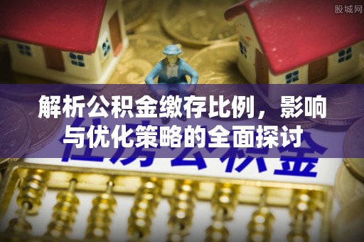 通河解析公积金缴存比例，影响与优化策略的全面探讨