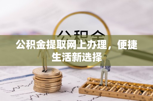通河公积金提取网上办理，便捷生活新选择