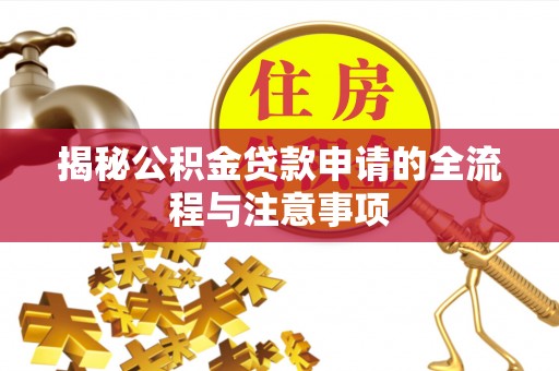 通河揭秘公积金贷款申请的全流程与注意事项