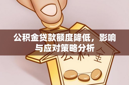 通河公积金贷款额度降低，影响与应对策略分析