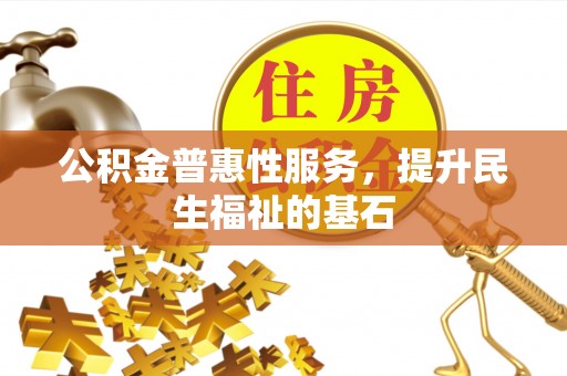 通河公积金普惠性服务，提升民生福祉的基石