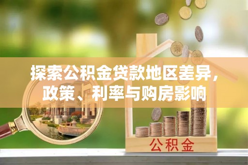 通河探索公积金贷款地区差异，政策、利率与购房影响