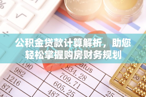 通河公积金贷款计算解析，助您轻松掌握购房财务规划