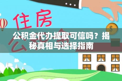 通河公积金代办提取可信吗？揭秘真相与选择指南