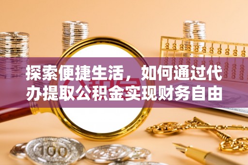 通河探索便捷生活，如何通过代办提取公积金实现财务自由