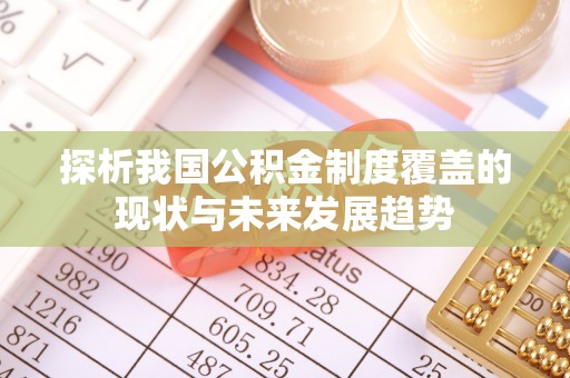 通河探析我国公积金制度覆盖的现状与未来发展趋势