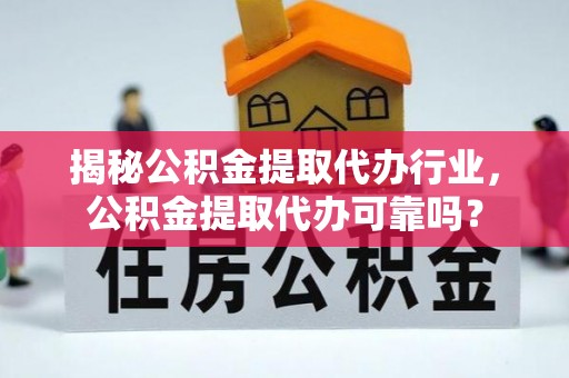 通河揭秘公积金提取代办行业，公积金提取代办可靠吗？