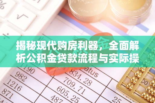 通河揭秘现代购房利器，全面解析公积金贷款流程与实际操作指南